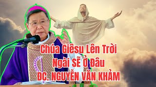 Đức Cha Nguyễn Văn Khảm Giải Đáp Thắc Mắc Chúa Giêsu Lên Trời Thì Chúa Đang Ở Đâu Trên Trời