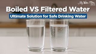 Boiled vs Filtered Water: Ultimate Solution for Safe Drinking Water