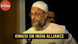 'We are not in the INDIA Alliance and I don't care about it', says AIMIM Chief Asaduddin Owaisi