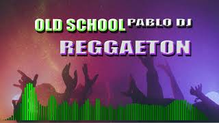 OLD SCHOOL REGGAETON -  DJ PABLO