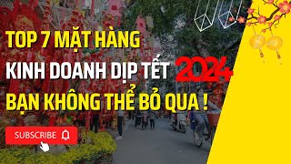 TOP 7 mặt hàng nên KINH DOANH dịp TẾT 2024 mà bạn không nên BỎ QUA