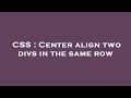 CSS : Center align two divs in the same row