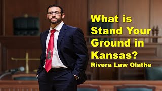 What is Stand Your Ground in Kansas?  Rivera Law Olathe