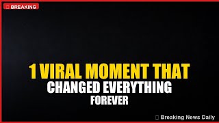 1 Viral Moment That Changed Everything Forever