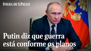 Putin: 'Está tudo ocorrendo de acordo com o plano' | CENAS DA GUERRA