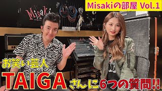 【Misakiの部屋】Vol.1 お笑い芸人TAIGAさんに6つの質問！！