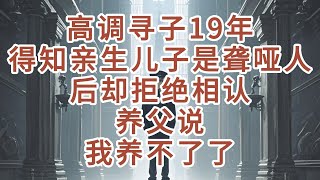 高调寻子19年，得知亲生儿子是聋哑人后却拒绝相认，养父说，我养不了了