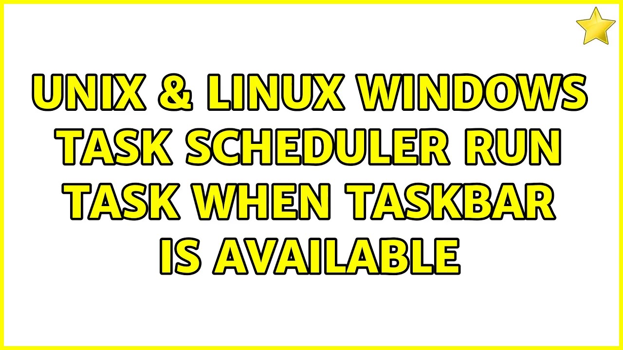 Unix & Linux: Windows Task Scheduler Run Task When Taskbar Is Available ...