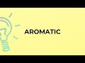 What is the meaning of the word AROMATIC?