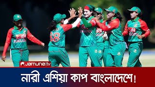 অক্টোবরে নারী এশিয়া কাপ হবে বাংলাদেশে; সব ম্যাচই সিলেটে | Women Asia Cup