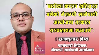 बाढीका कारण क्षतिग्रस्त बनेको मेलम्ची खानेपानी आयोजना तत्काल सञ्चालनमा नआउने : रामकुमार श्रेष्ठ