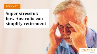 Super stressful: How Australia can simplify retirement incomes - Podcast