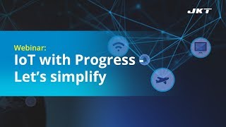 [Webinar] - IoT with Progress – Let’s simplify | JK Tech