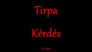 Tirpa - Kérdés - Zeneszöveggel -