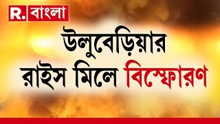 উলুবেড়িয়ার রাইস মিলে বিস্ফোরণ। বয়লার ফেটে বিস্ফোরণে আহত ১০। ক্ষতিগ্রস্ত একাধিক ঘরবাড়ি