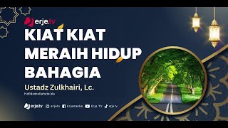 (09/02/25)#011 Kiat-kiat Meraih Hidup Bahagia - Ustadz Zulkhairi, Lc.