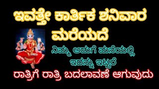 ರಾತ್ರಿಗೆ ರಾತ್ರಿ ಬದಲಾವಣೆ ಆಗುವುದು, ಇವತ್ತೇ ಕಾರ್ತಿಕ ಶನಿವಾರ ಮರೆಯದೆ ನಿಮ್ಮ ಅಡುಗೆ ಮನೆಯಲ್ಲಿ ಇದನ್ನು ಇಡಿ