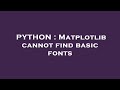 PYTHON : Matplotlib cannot find basic fonts