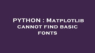 PYTHON : Matplotlib cannot find basic fonts