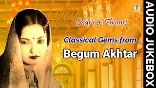 Classical Gems from Begum Akhtar | Dadra \u0026 Thumri | Hindustani Classical Music | Audio Jukebox