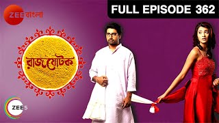 Rajjotok | Bangla TV Serial | Full Episode - 362 | Zee Bangla