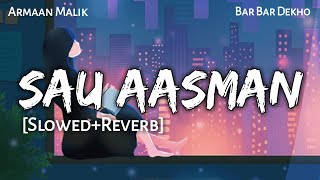SAU AASMAN - Slowed & Reverb | Arman Malik | Neeti Mohan | Bar Bar Dekho | Lofi -Text4Music