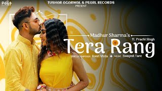 Tera Rang - Madhur Sharma ft. Prachi Singh | Swapnil Tare | Ronit Vinta | Priyanshu  @PearlRecords