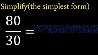 Simplify 80/30 and reduce to the simplest form