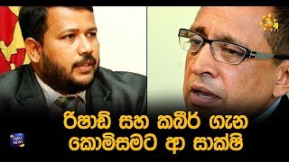 රිෂාඩ් සහ කබීර් ගැන කොමිසමට ආ සාක්ෂි - Hiru News