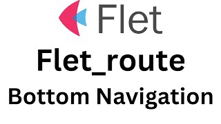 Flet Tutorial - Flet_route With Bottom Navigation