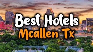 Best Hotels in McAllen TX - For Families, Couples, Work Trips, Luxury & Budget