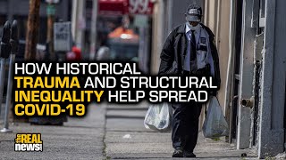 How Historical Trauma And Structural Inequality Help Spread COVID-19