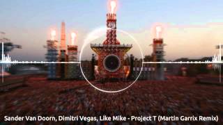 Sander Van Doorn, Dimitri Vegas, Like Mike - Project T (Martin Garrix Remix)