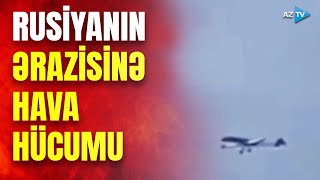 Ukraynadan hava hücumu: Rusiyanın bu ərazisi hədəfə alındı