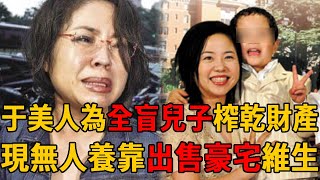 58歲于美人扛不住了！為治療全盲兒子榨乾財產，今無人養靠出售豪宅維生太心酸#于美人 #王維倫 #蔡昌憲 #超級紅人榜