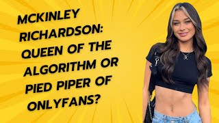 McKinley Richardson: From TikTok Queen to OnlyFans? The Controversial Side of Social Media Stardom