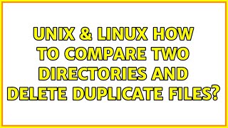 Unix & Linux: How to compare two directories and delete duplicate files? (7 Solutions!!)