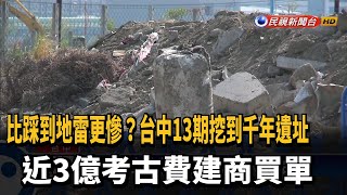 台中13期挖到千年遺址 近3億考古費建商買單－民視新聞