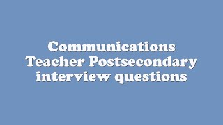Communications Teacher Postsecondary interview questions