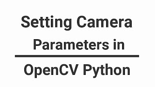 OpenCV Python Tutorial - Setting Camera Parameters in OpenCV Python