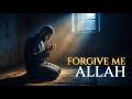 Forgive Me Allah | Beautiful Islamic Nasheed About Repentance & Allah's Mercy