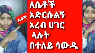 🛑አረብ ሀገር ላሉ ሴቶች ይድረስልኝ መልክቴ በተለይ ሳውዲ በደብ አዳምጡት