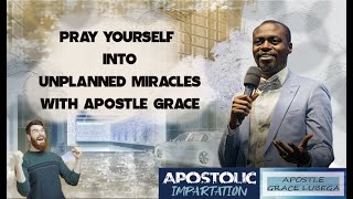 Prayer For Unplanned Miracles | Apostle Grace Lubega | Apostolic Impartation