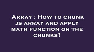 Array : How to chunk js array and apply math function on the chunks?