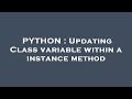 PYTHON : Updating Class variable within a instance method