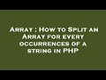 Array : How to Split an Array for every occurrences of a string in PHP