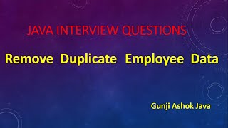 Remove Duplicate Employee data || Gunji Ashok Java
