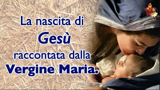 La nascita di Gesù raccontata dalla Vergine Maria.