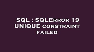 SQL : SQLError 19 UNIQUE constraint failed