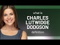 Charles lutwidge dodgson • what is CHARLES LUTWIDGE DODGSON definition